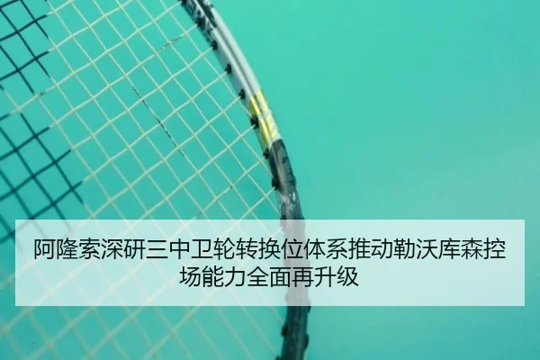 阿隆索深研三中卫轮转换位体系推动勒沃库森控场能力全面再升级