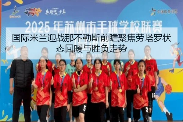 国际米兰迎战那不勒斯前瞻聚焦劳塔罗状态回暖与胜负走势