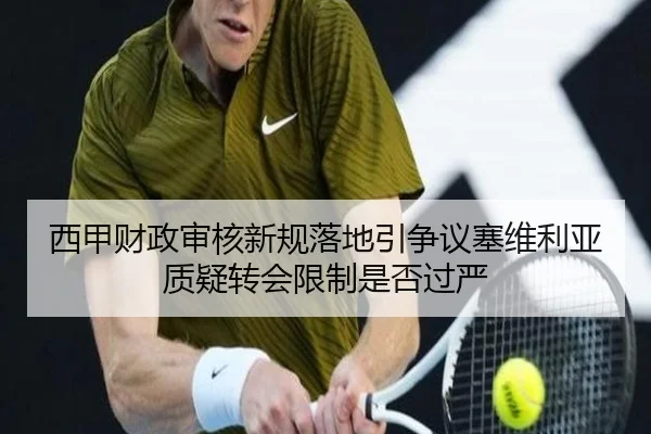 西甲财政审核新规落地引争议塞维利亚质疑转会限制是否过严